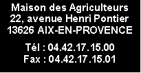 Zone de Texte: Maison des Agriculteurs22, avenue Henri Pontier13626 AIX-EN-PROVENCETél : 04.42.17.15.00Fax : 04.42.17.15.01
